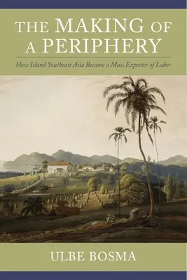 Die Entstehung einer Peripherie: Wie eine südostasiatische Insel zu einem Massenexporteur von Arbeitskräften wurde - The Making of a Periphery: How Island Southeast Asia Became a Mass Exporter of Labor