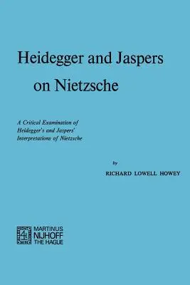 Heidegger und Jaspers über Nietzsche: Eine kritische Untersuchung von Heideggers und Jaspers' Interpretationen von Nietzsche - Heidegger and Jaspers on Nietzsche: A Critical Examination of Heidegger's and Jaspers' Interpretations of Nietzsche