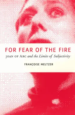 Aus Furcht vor dem Feuer: Jeanne d'Arc und die Grenzen der Subjektivität - For Fear of the Fire: Joan of Arc and the Limits of Subjectivity