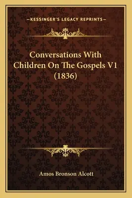 Unterhaltungen mit Kindern über die Evangelien V1 (1836) - Conversations With Children On The Gospels V1 (1836)