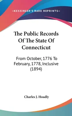 The Public Records Of The State Of Connecticut: Von Oktober, 1776 bis Februar, 1778, einschließlich (1894) - The Public Records Of The State Of Connecticut: From October, 1776 To February, 1778, Inclusive (1894)