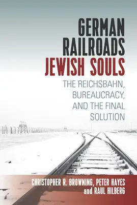 Deutsche Eisenbahnen, jüdische Seelen: Die Reichsbahn, die Bürokratie und die Endlösung - German Railroads, Jewish Souls: The Reichsbahn, Bureaucracy, and the Final Solution