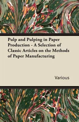 Zellstoff und Aufschluss in der Papierherstellung - Eine Auswahl klassischer Artikel über die Methoden der Papierherstellung - Pulp and Pulping in Paper Production - A Selection of Classic Articles on the Methods of Paper Manufacturing