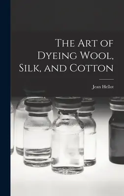 Die Kunst des Färbens von Wolle, Seide und Baumwolle - The art of Dyeing Wool, Silk, and Cotton