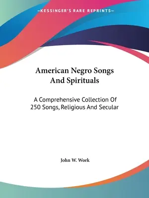 Amerikanische Negerlieder und Spirituals: Eine umfassende Sammlung von 250 Liedern, religiös und weltlich - American Negro Songs And Spirituals: A Comprehensive Collection Of 250 Songs, Religious And Secular