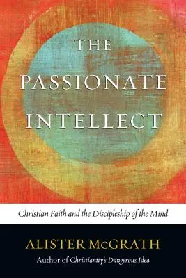 Der leidenschaftliche Intellekt: Christlicher Glaube und die Jüngerschaft des Geistes - The Passionate Intellect: Christian Faith and the Discipleship of the Mind