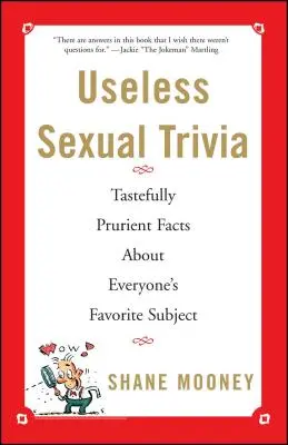 Nutzlose sexuelle Trivialitäten: Geschmackvoll aufreizende Fakten über jedermanns Lieblingsthema - Useless Sexual Trivia: Tastefully Prurient Facts about Everyone's Favorite Subject