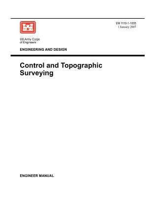 Ingenieurwesen und Planung: Kontrolle und topographische Vermessung (Ingenieurhandbuch EM 1110-1-1005) - Engineering and Design: Control and Topographic Surveying (Engineer Manual EM 1110-1-1005)