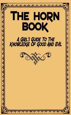 Das Hornbuch: A Girl's Guide to the Knowledge of Good and Evil - The Horn Book: A Girl's Guide to the Knowledge of Good and Evil