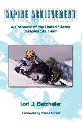 Alpine Errungenschaften: Eine Chronik des Behindertenskiteams der Vereinigten Staaten - Alpine Achievement: A Chronicle of the United States Disabled Ski Team