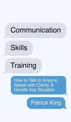 Training von Kommunikationsfähigkeiten: Wie man mit jedem spricht, mit Klarheit spricht und jede Situation meistert: Wie man mit jedem spricht, mit Klarheit spricht und jede Situation meistert - Communication Skills Training: How to Talk to Anyone, Speak with Clarity, & Handle Any Situation: How to Talk to Anyone, Speak with Clarity, & Handle