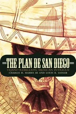 Der Plan von San Diego: Tejano-Rebellion, mexikanische Intrigen - The Plan de San Diego: Tejano Rebellion, Mexican Intrigue