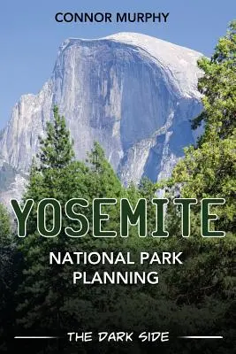 Die Planung des Yosemite-Nationalparks: Die dunkle Seite - Yosemite National Park Planning: The Dark Side