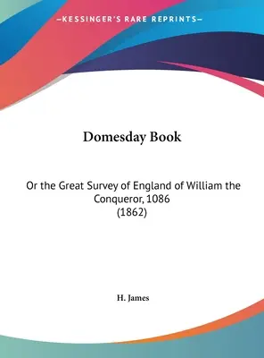 Domesday Book: Oder die große Vermessung Englands von Wilhelm dem Eroberer, 1086 (1862) - Domesday Book: Or the Great Survey of England of William the Conqueror, 1086 (1862)