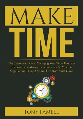 Zeit gewinnen: : The Essential Guide to Managing Your Time, Entdecken Sie effektive Zeitmanagement-Strategien, damit Sie aufhören können, Ihre Zeit aufzuschieben. - Make Time: : The Essential Guide to Managing Your Time, Discover Effective Time Management Strategies So You Can Stop Putting Thi