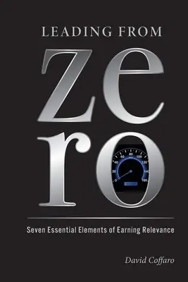 Leading from Zero: Sieben wesentliche Elemente zur Erlangung von Relevanz - Leading from Zero: Seven Essential Elements of Earning Relevance
