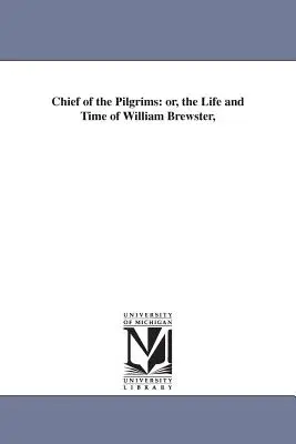 Häuptling der Pilger: oder, das Leben und die Zeit von William Brewster, - Chief of the Pilgrims: or, the Life and Time of William Brewster,