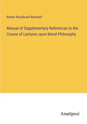Handbuch der ergänzenden Hinweise zum Kurs der Vorlesungen über Moralphilosophie - Manual of Supplementary References to the Course of Lectures upon Moral Philosophy