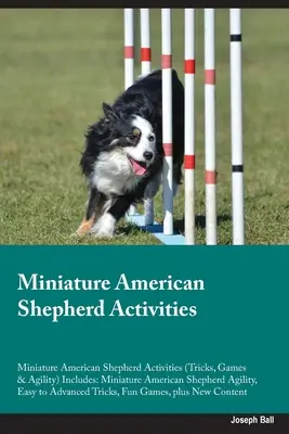 Miniatur American Shepherd Aktivitäten Miniatur American Shepherd Aktivitäten (Tricks, Spiele & Agility) Enthält: Miniatur American Shepherd Agility, - Miniature American Shepherd Activities Miniature American Shepherd Activities (Tricks, Games & Agility) Includes: Miniature American Shepherd Agility,