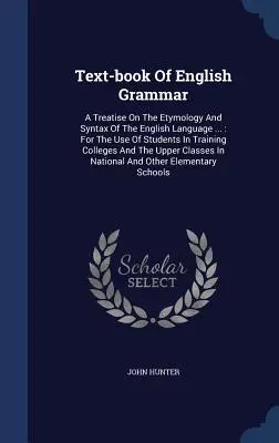 Lehrbuch der englischen Grammatik: Eine Abhandlung über die Etymologie und Syntax der englischen Sprache ...: For The Use Of Students In Training Colleges And T - Text-book Of English Grammar: A Treatise On The Etymology And Syntax Of The English Language ...: For The Use Of Students In Training Colleges And T