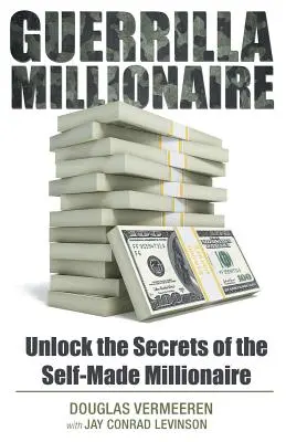 Guerrilla-Millionär: Entschlüsseln Sie die Geheimnisse des Self-Made-Millionärs - Guerrilla Millionaire: Unlock the Secrets of the Self-Made Millionaire