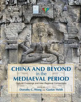China und darüber hinaus im Mittelalter: Kulturelle Überschneidungen und interregionale Verbindungen - China and Beyond in the Mediaeval Period: Cultural Crossings and Inter-Regional Connections
