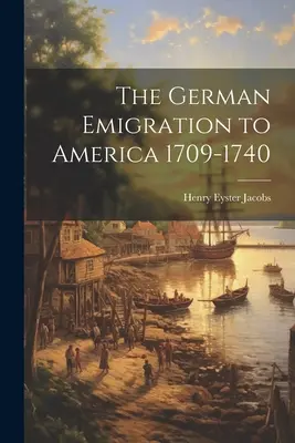 Die deutsche Auswanderung nach Amerika 1709-1740 - The German Emigration to America 1709-1740
