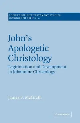 Die apologetische Christologie des Johannes: Legitimation und Entwicklung in der johanneischen Christologie - John's Apologetic Christology: Legitimation and Development in Johannine Christology