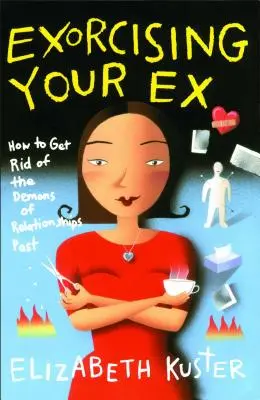 Exorcising Your Ex: Wie man die Dämonen vergangener Beziehungen loswird - Exorcising Your Ex: How to Get Rid of the Demons of Relationships Past