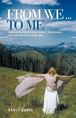 Vom Wir ... zum Ich: Den Tod und das Ende von Beziehungen verstehen, mit Anleitung von der anderen Seite - From We ... to Me: Understanding Death and the Ending of Relationships with Guidance from the Other Side