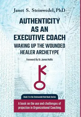 Authentizität als Executive Coach: Den Archetyp des verwundeten Heilers aufwecken: Ein Buch über den Einsatz und die Herausforderungen der Projektion im Organisationscoaching - Authenticity as an Executive Coach: Waking up the Wounded Healer Archetype: A book on the use and challenges of projection in Organizational Coaching