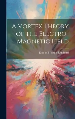 Eine Wirbeltheorie des elektromagnetischen Feldes - A Vortex Theory of the Electro-Magnetic Field