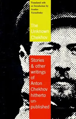 Der unbekannte Tschechow: Geschichten und andere Schriften, die bisher nicht übersetzt wurden - The Unknown Chekhov: Stories and Other Writings Hitherto Untranslated