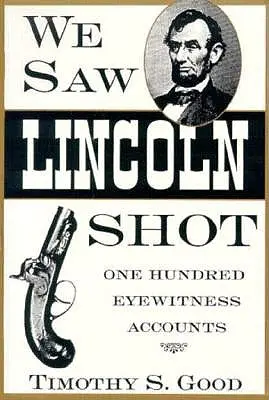 Wir sahen, wie Lincoln erschossen wurde: Einhundert Augenzeugenberichte - We Saw Lincoln Shot: One Hundred Eyewitness Accounts