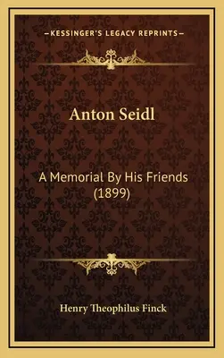 Anton Seidl: Ein Gedenkbuch seiner Freunde (1899) - Anton Seidl: A Memorial By His Friends (1899)