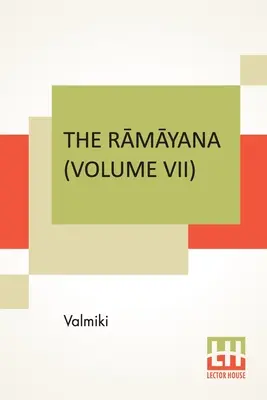 Das Rāmāyana (Band VII): Uttara Kāndam. Übersetzt in englische Prosa aus dem ursprünglichen Sanskrit von Valmiki. Herausgegeben von Manmatha Nath - The Rāmāyana (Volume VII): Uttara Kāndam. Translated Into English Prose From The Original Sanskrit Of Valmiki. Edited By Manmatha Nath