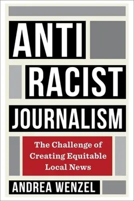 Antirassistischer Journalismus: Die Herausforderung, gleichberechtigte Lokalnachrichten zu schaffen - Antiracist Journalism: The Challenge of Creating Equitable Local News