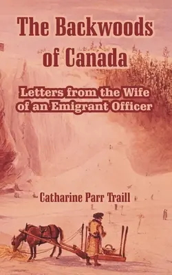 Die Hinterwälder Kanadas: Briefe der Ehefrau eines Auswandereroffiziers - The Backwoods of Canada: Letters from the Wife of an Emigrant Officer