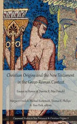 Christliche Ursprünge und das Neue Testament im griechisch-römischen Kontext: Aufsätze zu Ehren von Dennis R. MacDonald - Christian Origins and the New Testament in the Greco-Roman Context: Essays in Honor of Dennis R. MacDonald