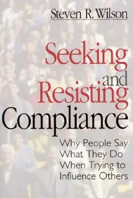 Suche nach und Widerstand gegen Konformität: Warum Menschen sagen, was sie tun, wenn sie versuchen, andere zu beeinflussen - Seeking and Resisting Compliance: Why People Say What They Do When Trying to Influence Others