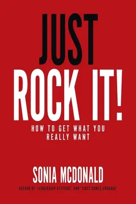 Just Rock It!: Wie Sie bekommen, was Sie wirklich wollen - Just Rock It!: How to Get What You Really Want