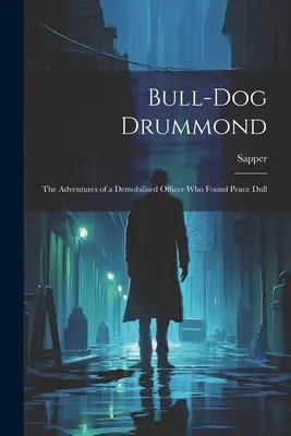 Bull-dog Drummond: As aventuras de um oficial desmobilizado que achou a paz monótona - Bull-dog Drummond: The Adventures of a Demobilised Officer who Found Peace Dull