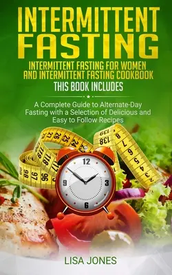 Intermittierendes Fasten: 2 Bücher in 1: Intermittierendes Fasten für Frauen und Intermittierendes Fasten Kochbuch: Ein kompletter Leitfaden zum Alternate-Day-Fasten - Intermittent Fasting: 2 Books in 1: Intermittent Fasting for Women and Intermittent Fasting Cookbook: A Complete Guide to Alternate-Day Fast