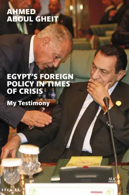 Ägyptens Außenpolitik in Zeiten der Krise: Mein Zeugnis - Egypt's Foreign Policy in Times of Crisis: My Testimony