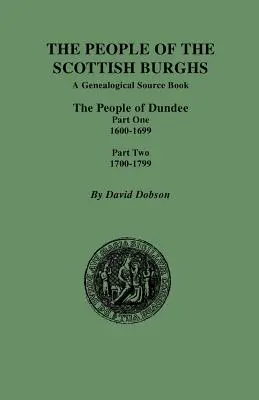 Menschen in den schottischen Burghs: Die Einwohner von Dundee, Teil eins 1600-1699 und Teil zwei 1700-1799 - People of the Scottish Burghs: The People of Dundee Part One 1600-1699 and Part Two 1700-1799