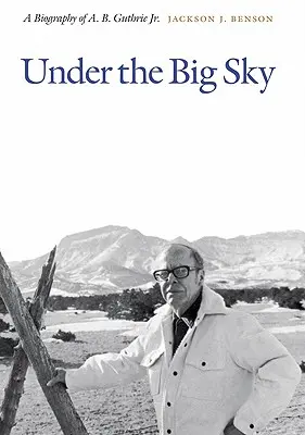 Unter dem großen Himmel: Eine Biographie von A. B. Guthrie Jr. - Under the Big Sky: A Biography of A. B. Guthrie Jr.