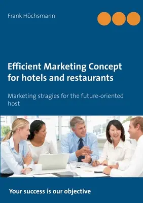 Effizientes Marketingkonzept für Hotellerie und Gastronomie: Marketing-Strategien für den zukunftsorientierten Gastgeber - Efficient Marketing Concept for hotels and restaurants: Marketing stragies for the future-oriented host