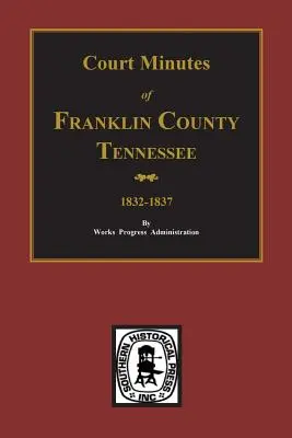 Franklin County, Tennessee 1832-1837, Gerichtsprotokolle von. - Franklin County, Tennessee 1832-1837, Court Minutes of.