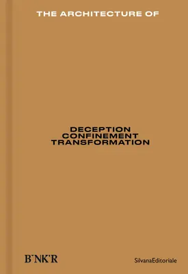 Die Architektur der: Täuschung, Eingrenzung, Verwandlung - The Architecture Of: Deception, Confinement, Transformation