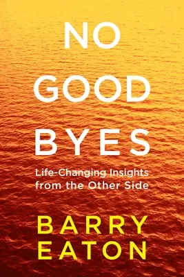 Keine Abschiede: Keine Abschiede: Lebensverändernde Einsichten von der anderen Seite - No Goodbyes: No Goodbyes: Life-Changing Insights from the Other Side